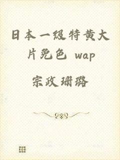 日本一级特黄大片免色 wap